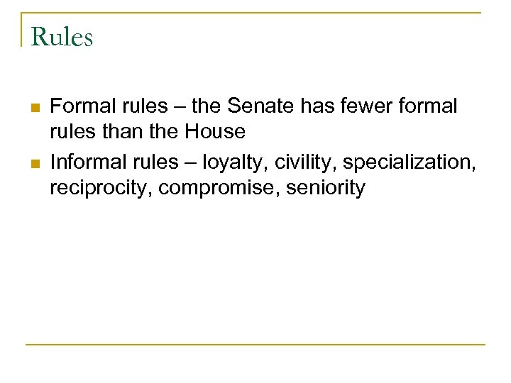 Rules n n Formal rules – the Senate has fewer formal rules than the