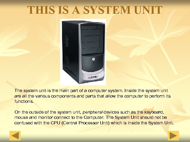 THIS IS A SYSTEM UNIT The system unit is the main part of a