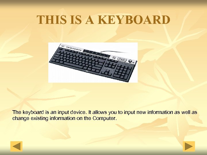 THIS IS A KEYBOARD The keyboard is an input device. It allows you to