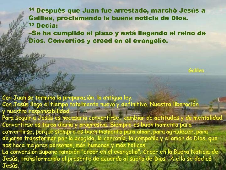 Después que Juan fue arrestado, marchó Jesús a Galilea, proclamando la buena noticia de