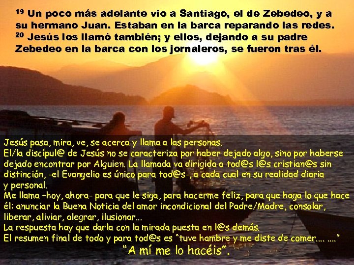 Un poco más adelante vio a Santiago, el de Zebedeo, y a su hermano