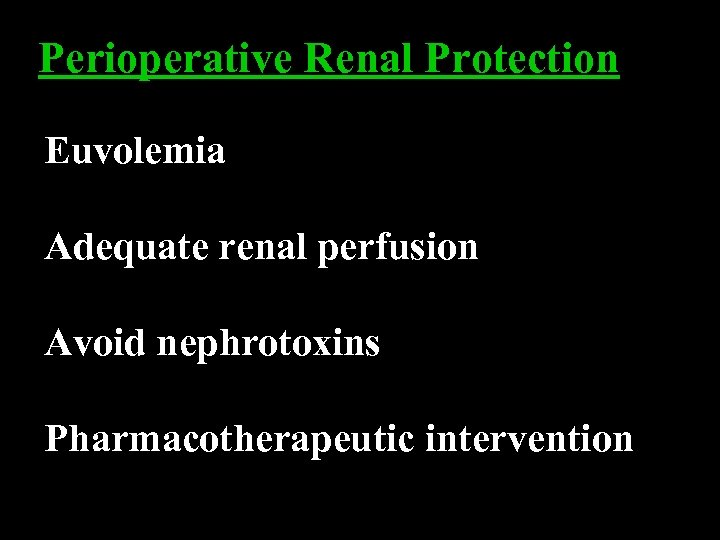 Perioperative Renal Protection Euvolemia Adequate renal perfusion Avoid nephrotoxins Pharmacotherapeutic intervention 