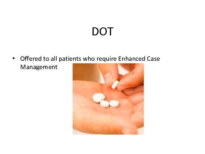 DOT • Offered to all patients who require Enhanced Case Management 