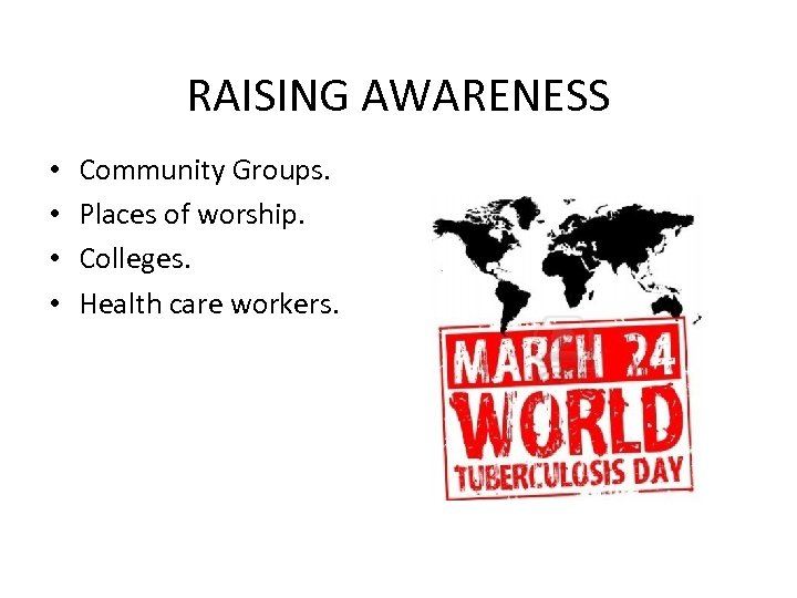 RAISING AWARENESS • • Community Groups. Places of worship. Colleges. Health care workers. 