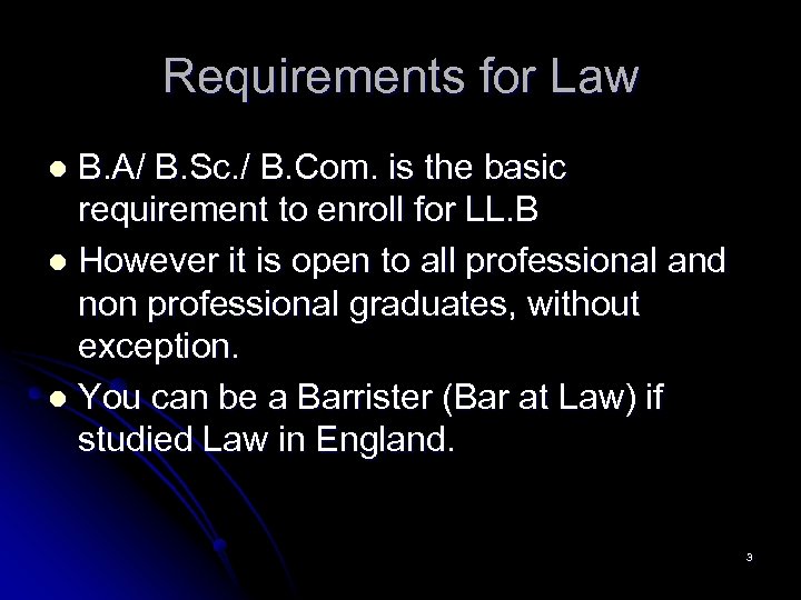 Requirements for Law B. A/ B. Sc. / B. Com. is the basic requirement