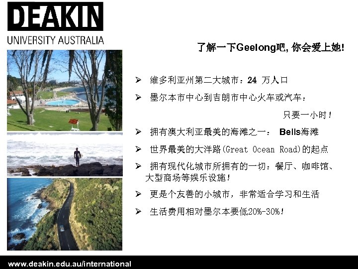 了解一下Geelong吧, 你会爱上她! Ø 维多利亚州第二大城市： 24 万人口 Ø 墨尔本市中心到吉朗市中心火车或汽车： 只要一小时！ Ø 拥有澳大利亚最美的海滩之一： Bells海滩 Ø 世界最美的大洋路(Great