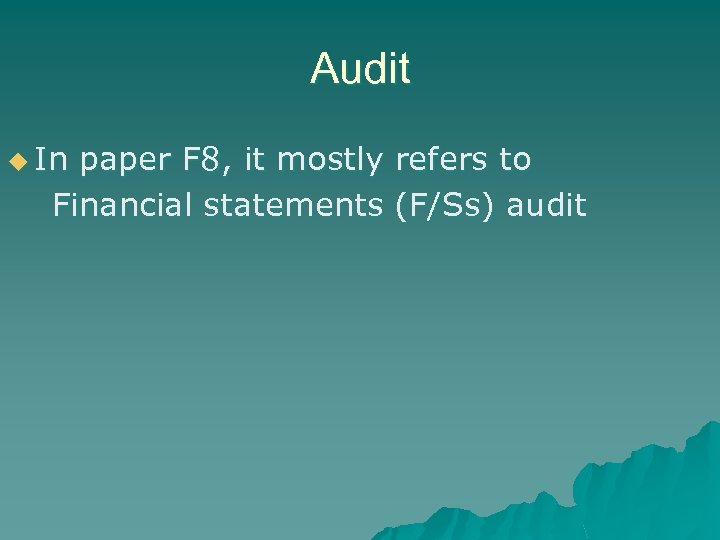 Audit u In paper F 8, it mostly refers to Financial statements (F/Ss) audit