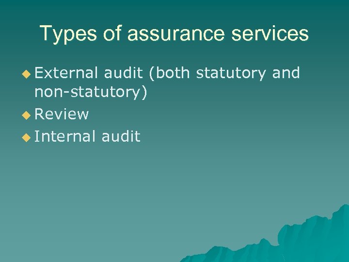 Types of assurance services u External audit (both statutory and non-statutory) u Review u
