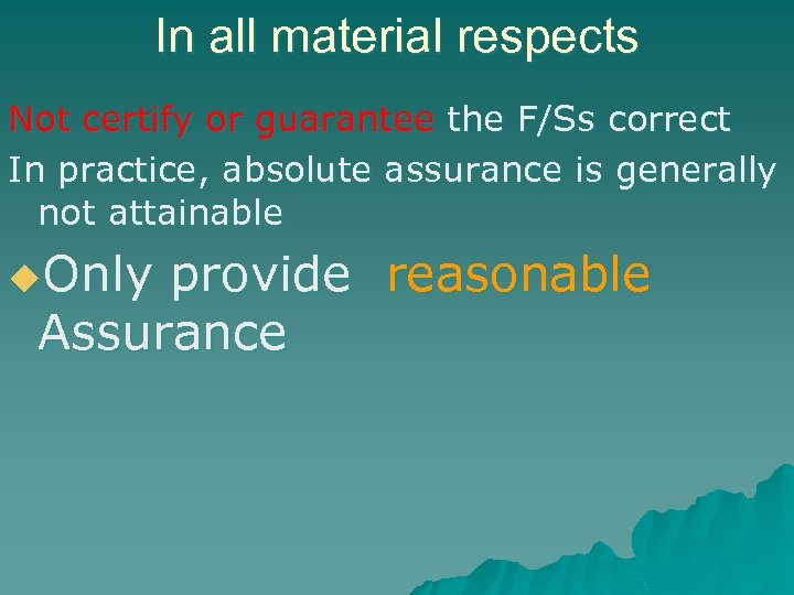 In all material respects Not certify or guarantee the F/Ss correct In practice, absolute