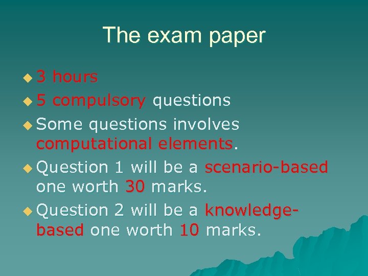 The exam paper u 3 hours u 5 compulsory questions u Some questions involves