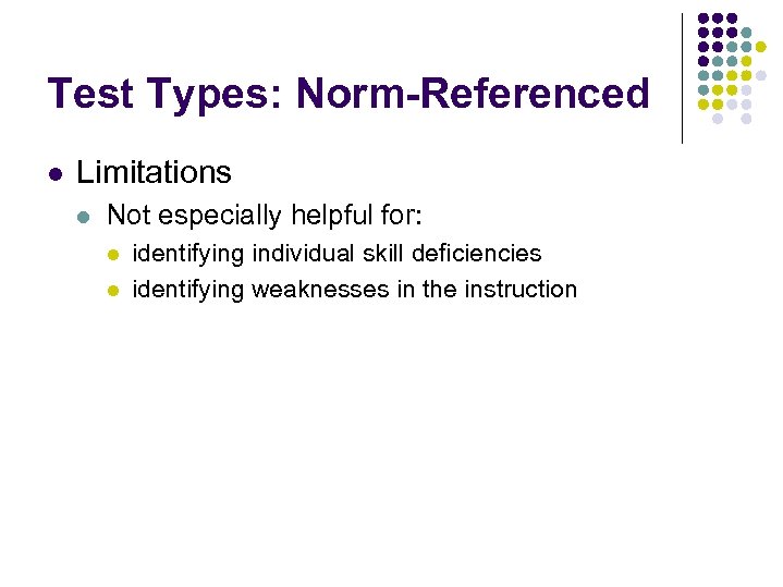 Test Types: Norm-Referenced l Limitations l Not especially helpful for: l l identifying individual