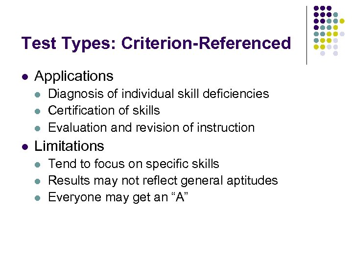 Test Types: Criterion-Referenced l Applications l l Diagnosis of individual skill deficiencies Certification of