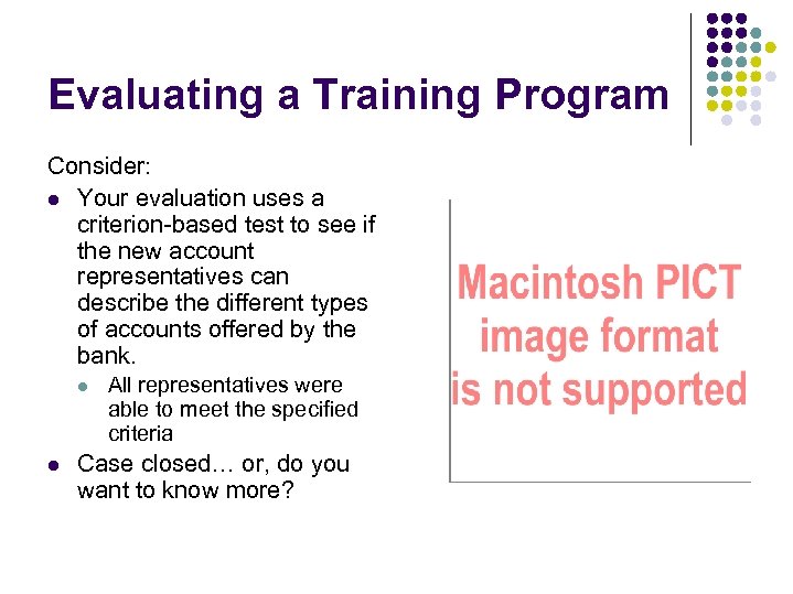 Evaluating a Training Program Consider: l Your evaluation uses a criterion-based test to see
