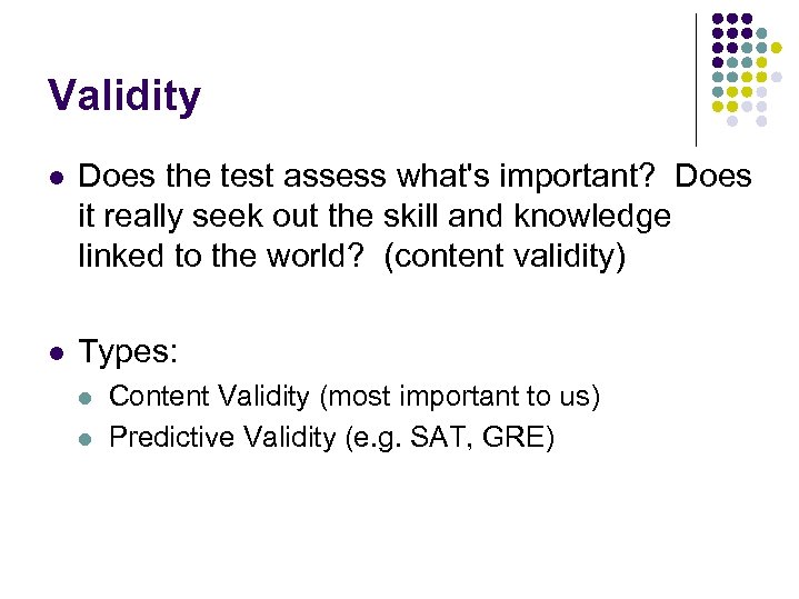 Validity l Does the test assess what's important? Does it really seek out the