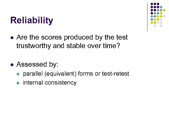 Reliability l Are the scores produced by the test trustworthy and stable over time?