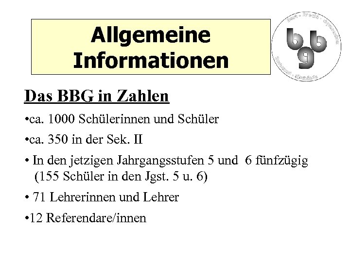 Allgemeine Informationen Das BBG in Zahlen • ca. 1000 Schülerinnen und Schüler • ca.