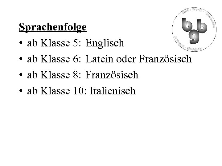 Sprachenfolge • ab Klasse 5: Englisch • ab Klasse 6: Latein oder Französisch •