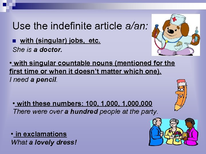 Use the indefinite article a/an: with (singular) jobs, etc. She is a doctor. n