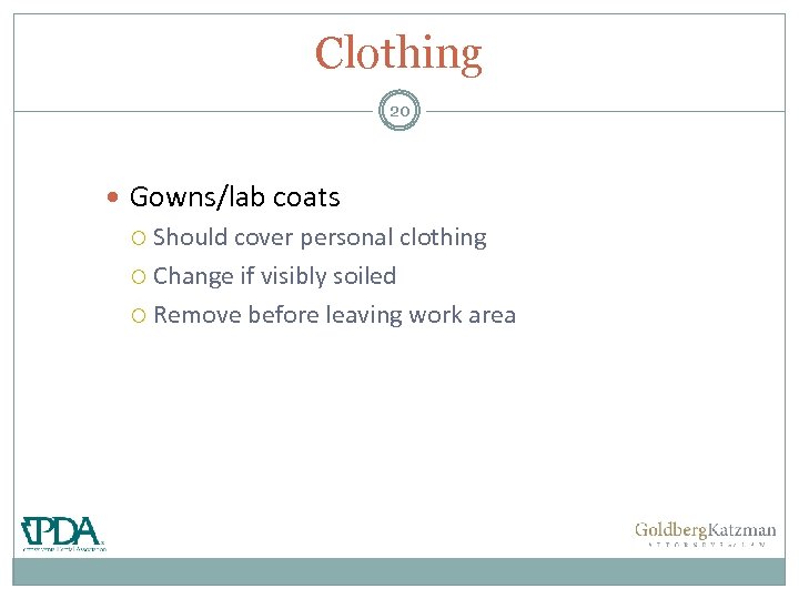 Clothing 20 Gowns/lab coats Should cover personal clothing Change if visibly soiled Remove before