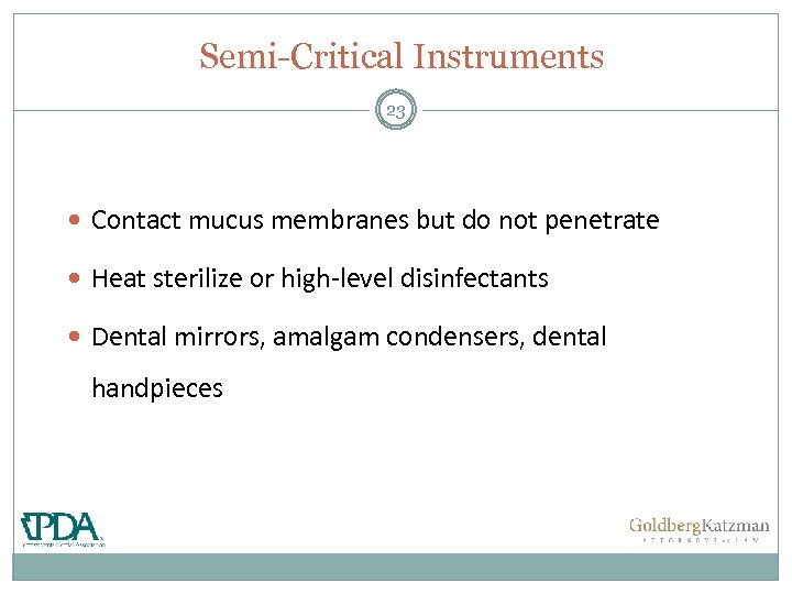 Semi-Critical Instruments 23 Contact mucus membranes but do not penetrate Heat sterilize or high-level