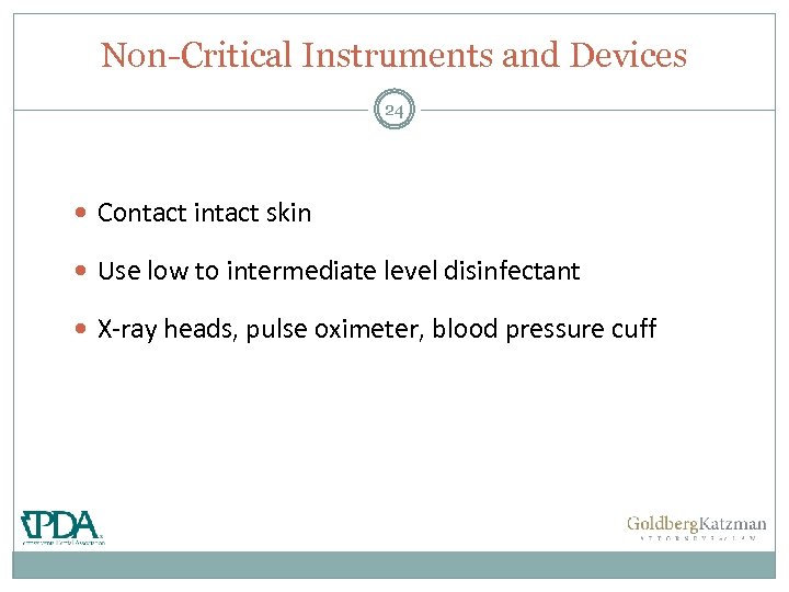 Non-Critical Instruments and Devices 24 Contact intact skin Use low to intermediate level disinfectant