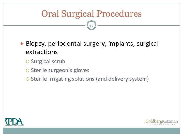 Oral Surgical Procedures 47 Biopsy, periodontal surgery, implants, surgical extractions Surgical scrub Sterile surgeon’s