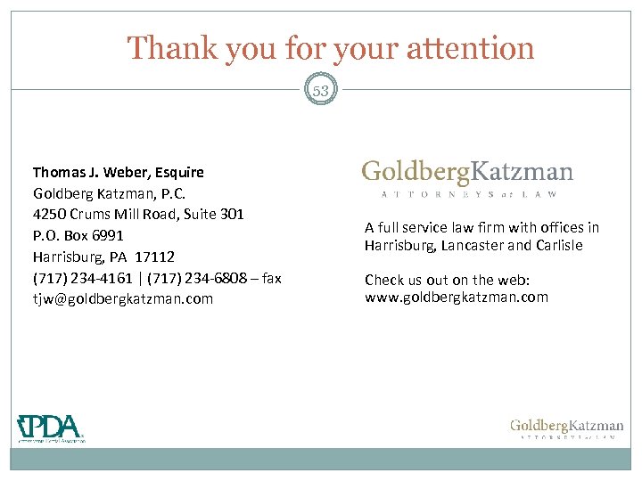Thank you for your attention 53 Thomas J. Weber, Esquire Goldberg Katzman, P. C.