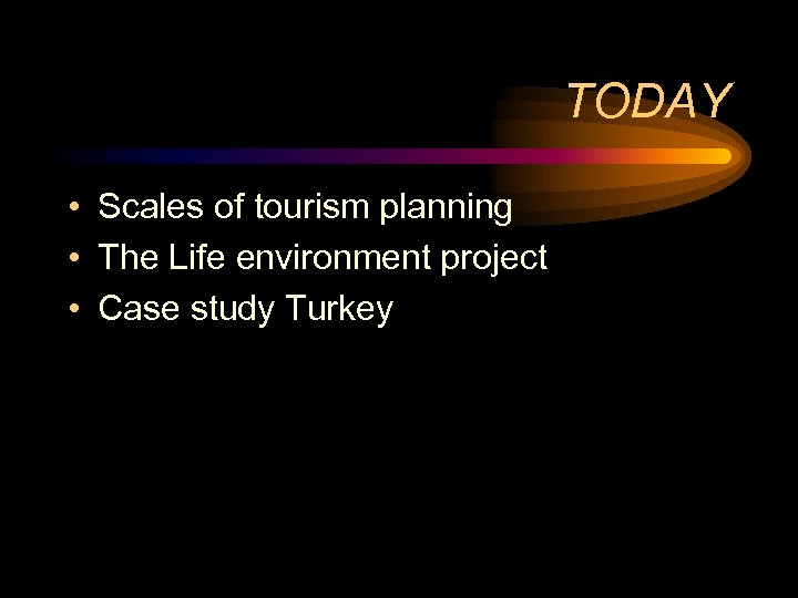 TODAY • Scales of tourism planning • The Life environment project • Case study