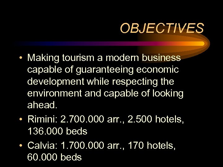 OBJECTIVES • Making tourism a modern business capable of guaranteeing economic development while respecting