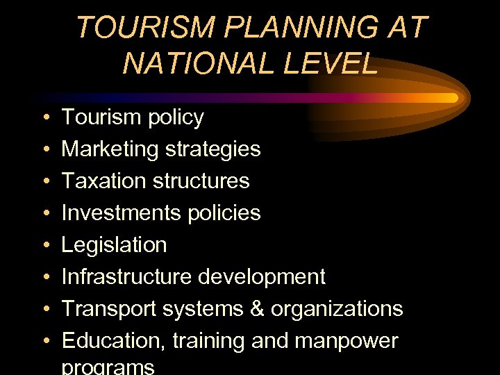 TOURISM PLANNING AT NATIONAL LEVEL • • Tourism policy Marketing strategies Taxation structures Investments