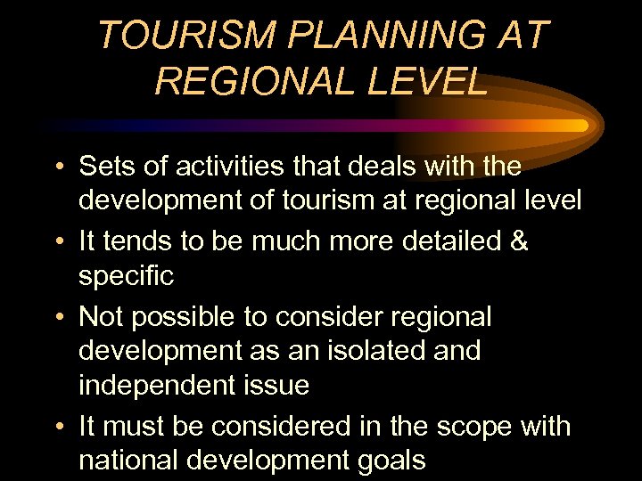 TOURISM PLANNING AT REGIONAL LEVEL • Sets of activities that deals with the development