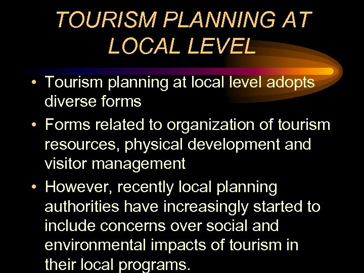 TOURISM PLANNING AT LOCAL LEVEL • Tourism planning at local level adopts diverse forms