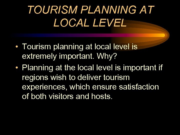 TOURISM PLANNING AT LOCAL LEVEL • Tourism planning at local level is extremely important.