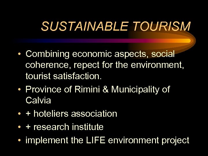 SUSTAINABLE TOURISM • Combining economic aspects, social coherence, repect for the environment, tourist satisfaction.