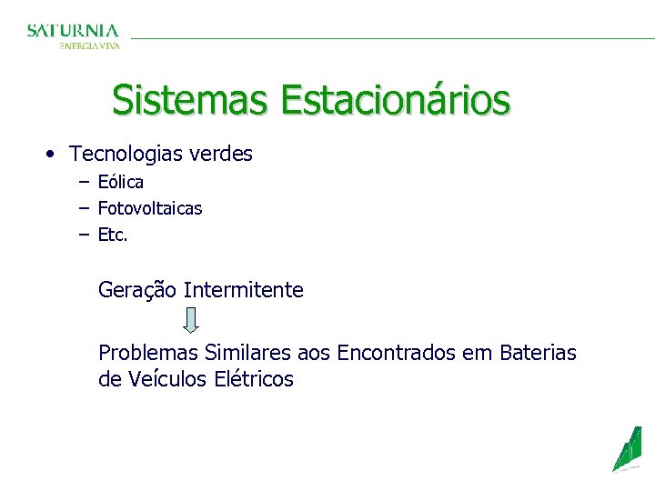 Sistemas Estacionários • Tecnologias verdes − Eólica − Fotovoltaicas − Etc. Geração Intermitente Problemas