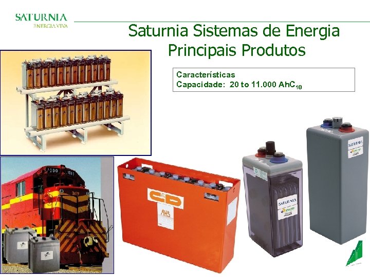 Saturnia Sistemas de Energia Principais Produtos Características Capacidade: 20 to 11. 000 Ah. C
