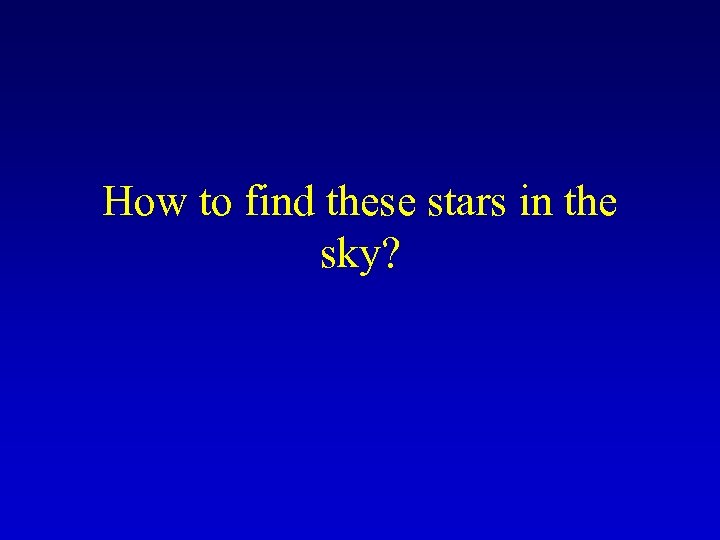 How to find these stars in the sky? 