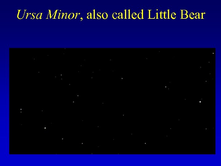 Ursa Minor, also called Little Bear 