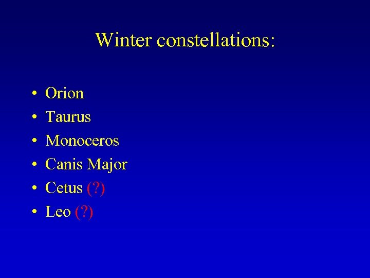 Winter constellations: • • • Orion Taurus Monoceros Canis Major Cetus (? ) Leo