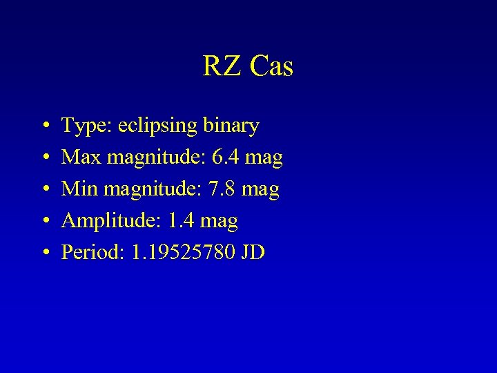 RZ Cas • • • Type: eclipsing binary Max magnitude: 6. 4 mag Min