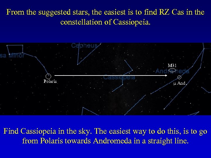 From the suggested stars, the easiest is to find RZ Cas in the constellation