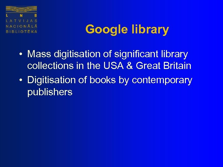 Google library • Mass digitisation of significant library collections in the USA & Great