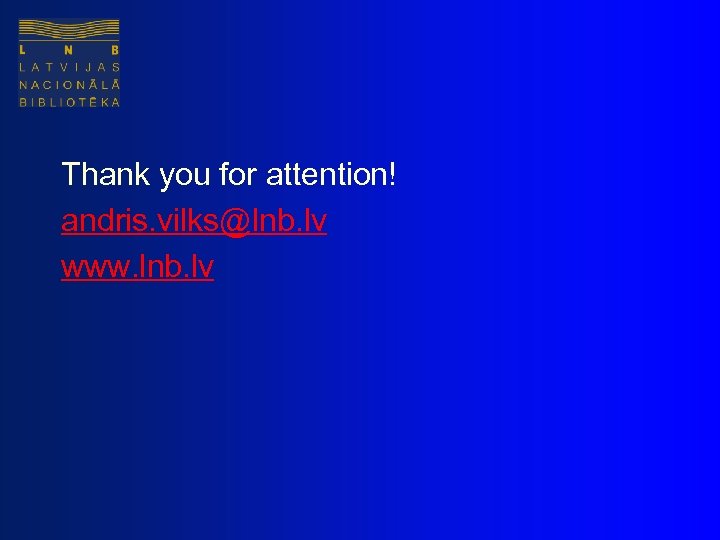 Thank you for attention! andris. vilks@lnb. lv www. lnb. lv 