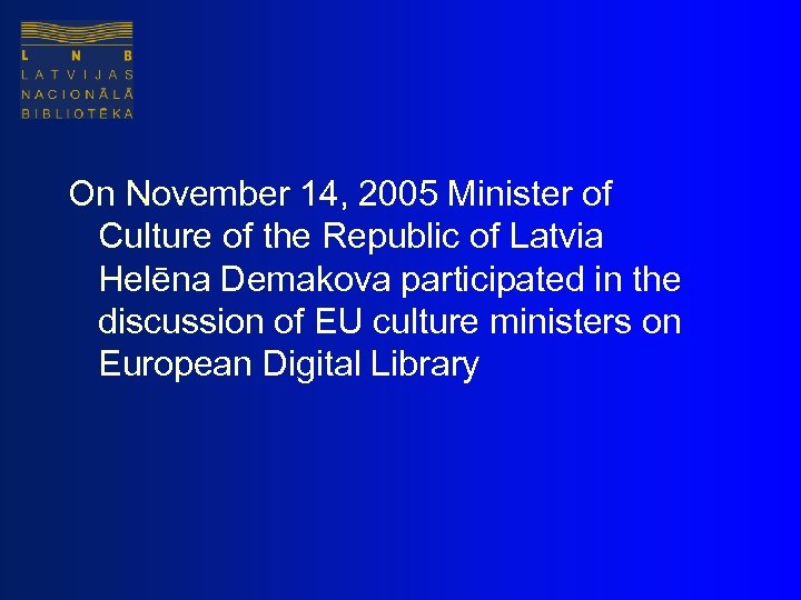 On November 14, 2005 Minister of Culture of the Republic of Latvia Helēna Demakova