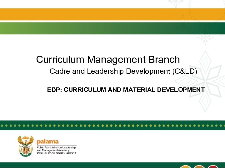 Curriculum Management Branch Cadre and Leadership Development (C&LD) EDP: CURRICULUM AND MATERIAL DEVELOPMENT 