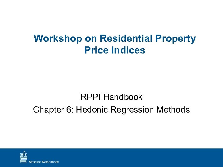 Workshop on Residential Property Price Indices RPPI Handbook Chapter 6: Hedonic Regression Methods 