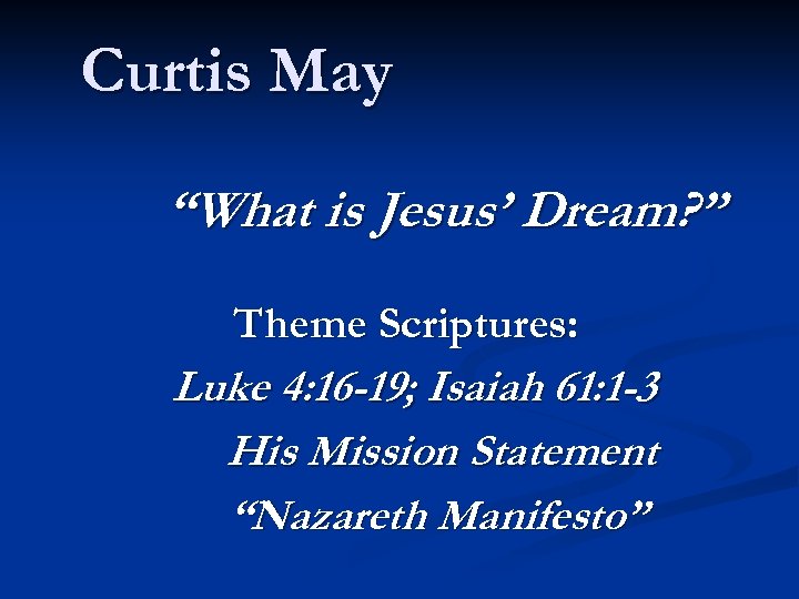 Curtis May “What is Jesus’ Dream? ” Theme Scriptures: Luke 4: 16 -19; Isaiah