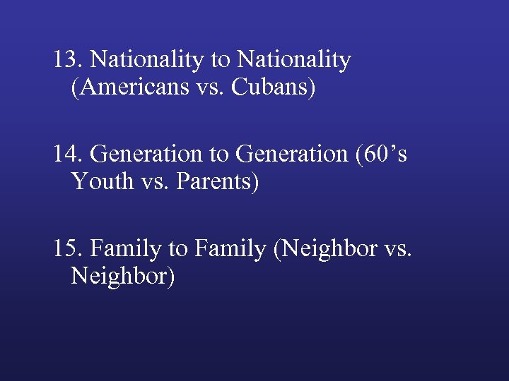 13. Nationality to Nationality (Americans vs. Cubans) 14. Generation to Generation (60’s Youth vs.