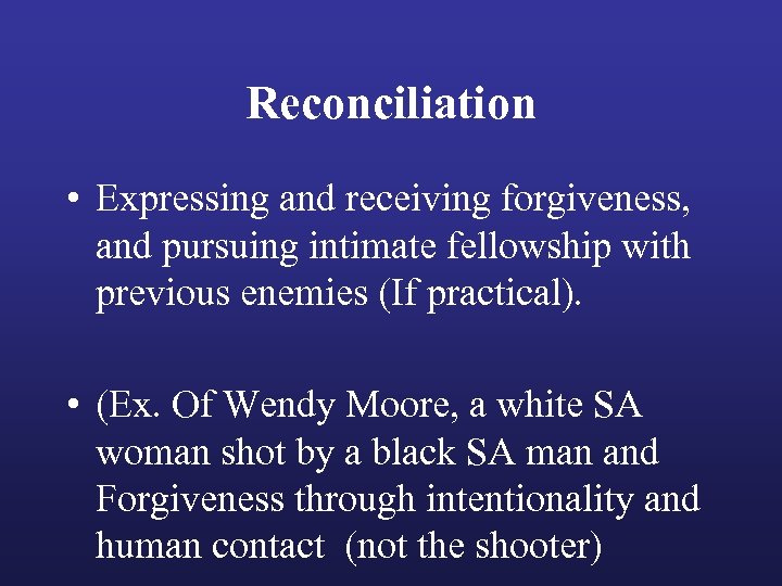 Reconciliation • Expressing and receiving forgiveness, and pursuing intimate fellowship with previous enemies (If