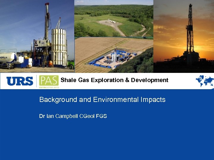 Shale Gas Exploration & Development Background and Environmental Impacts Dr Ian Campbell CGeol FGS
